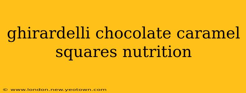 ghirardelli chocolate caramel squares nutrition