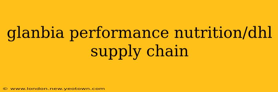 glanbia performance nutrition/dhl supply chain