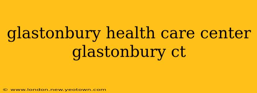 glastonbury health care center glastonbury ct