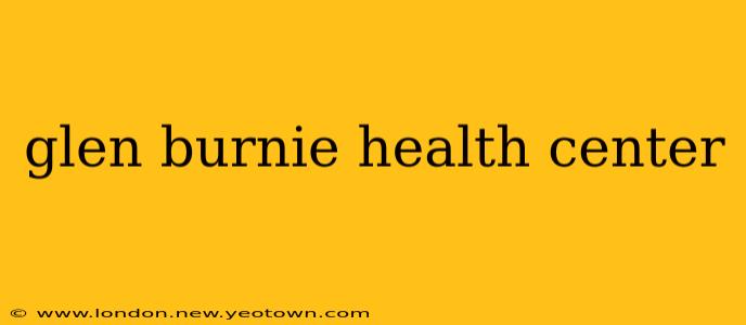 glen burnie health center