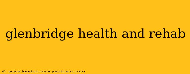 glenbridge health and rehab