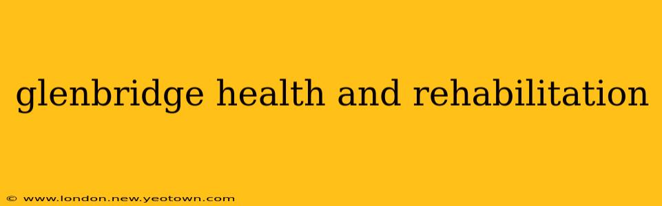 glenbridge health and rehabilitation