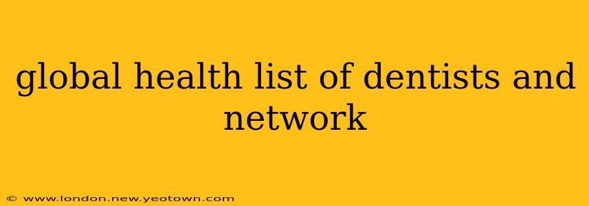 global health list of dentists and network
