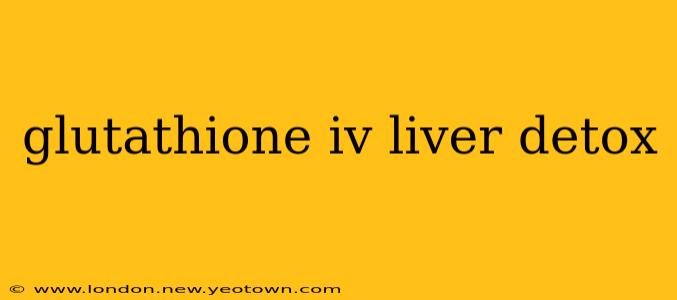 glutathione iv liver detox