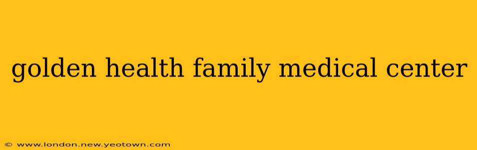 golden health family medical center