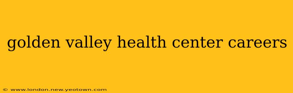 golden valley health center careers