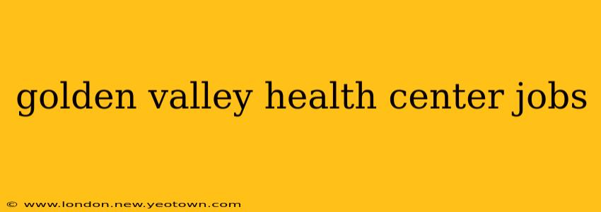 golden valley health center jobs