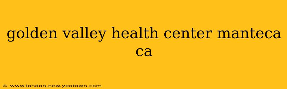 golden valley health center manteca ca
