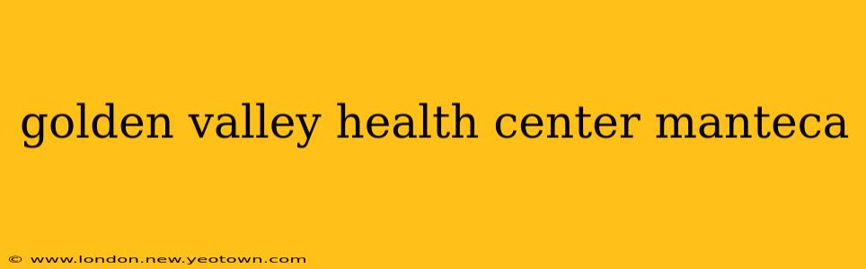 golden valley health center manteca