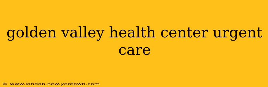 golden valley health center urgent care