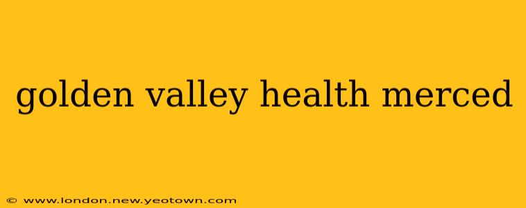 golden valley health merced