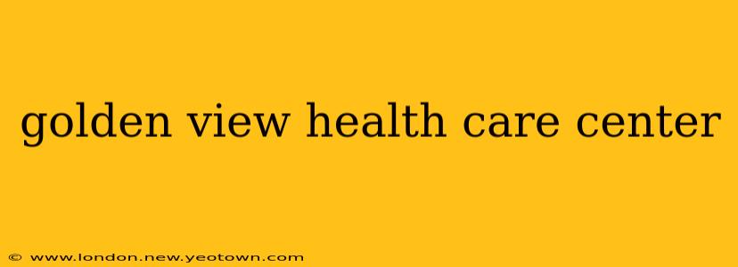 golden view health care center