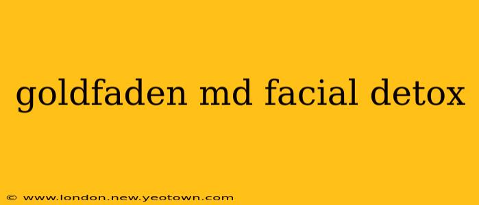 goldfaden md facial detox