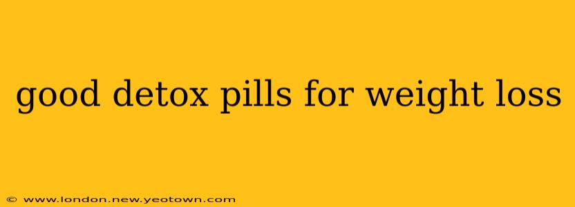good detox pills for weight loss