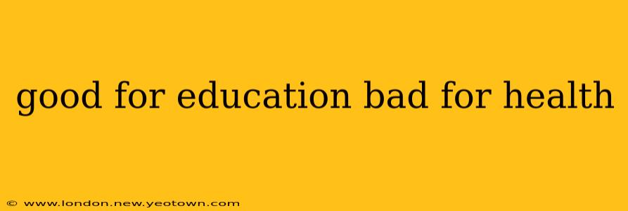 good for education bad for health