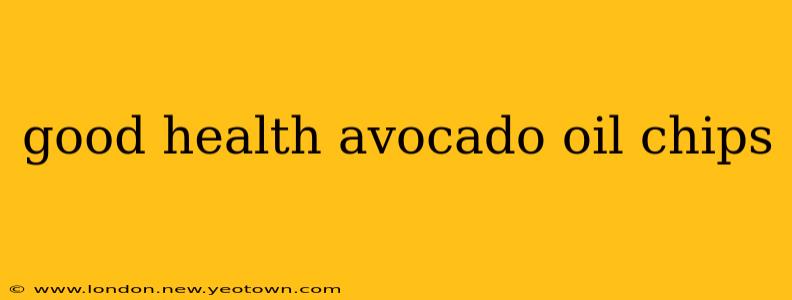 good health avocado oil chips