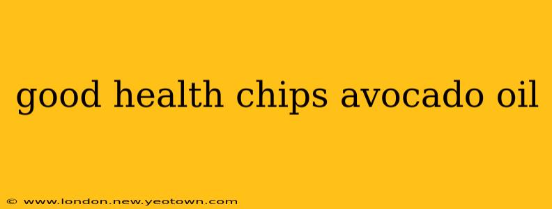 good health chips avocado oil