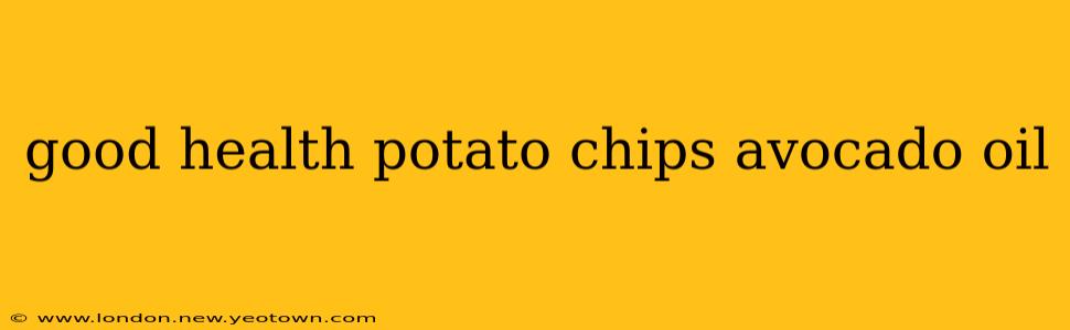 good health potato chips avocado oil