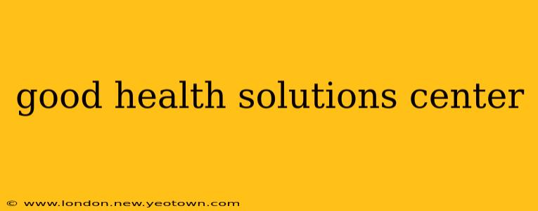 good health solutions center