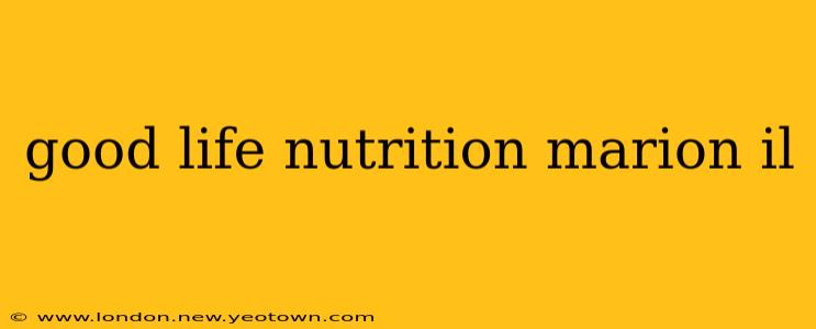 good life nutrition marion il