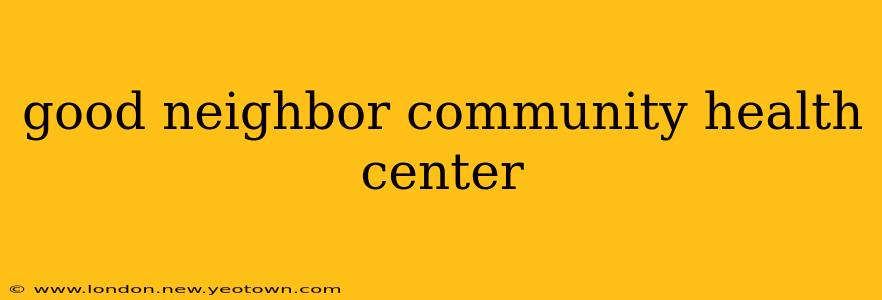 good neighbor community health center