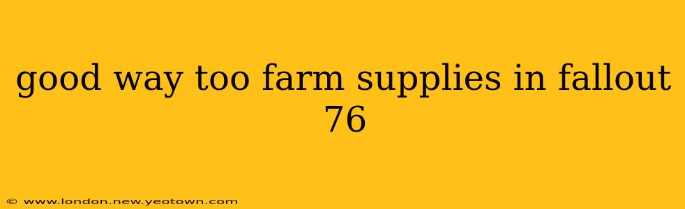 good way too farm supplies in fallout 76