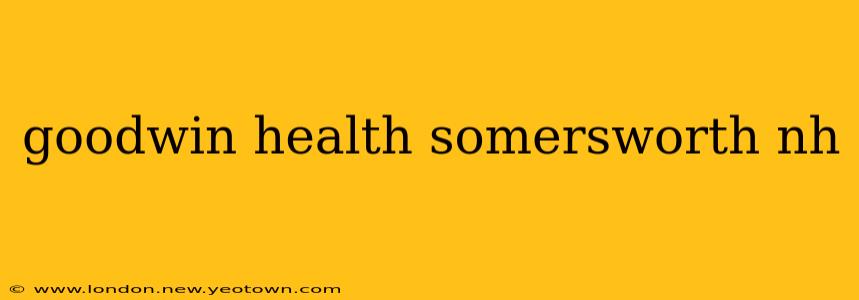 goodwin health somersworth nh