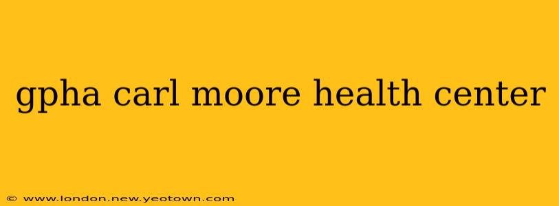 gpha carl moore health center