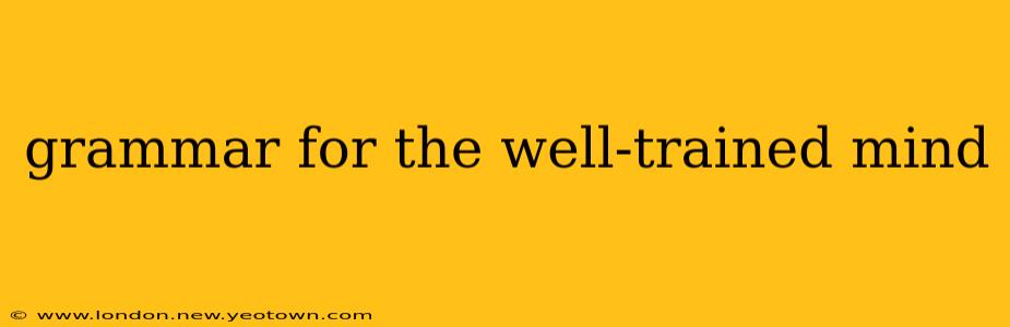 grammar for the well-trained mind