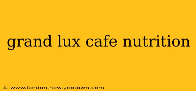grand lux cafe nutrition
