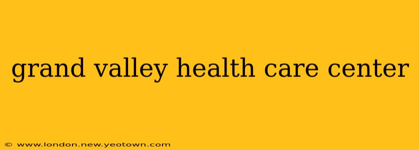 grand valley health care center