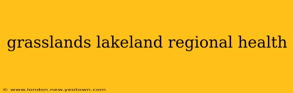 grasslands lakeland regional health
