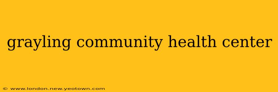 grayling community health center
