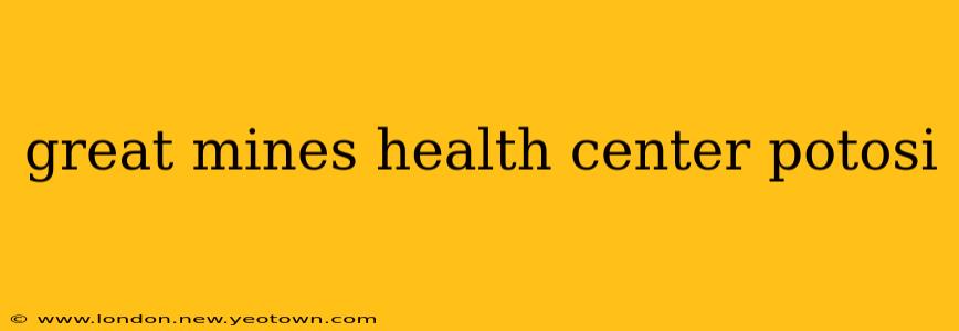 great mines health center potosi
