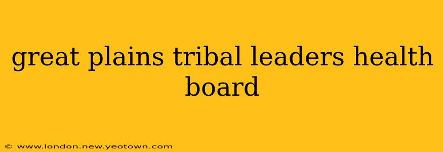 great plains tribal leaders health board