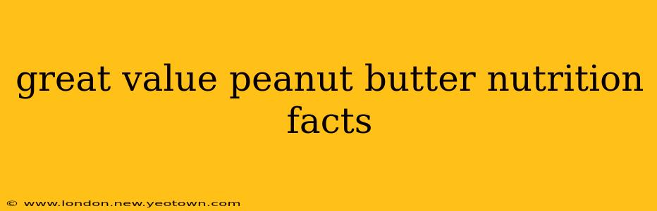 great value peanut butter nutrition facts