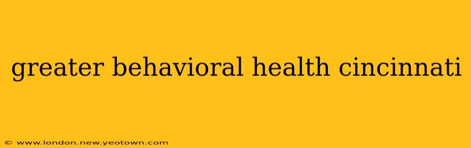 greater behavioral health cincinnati