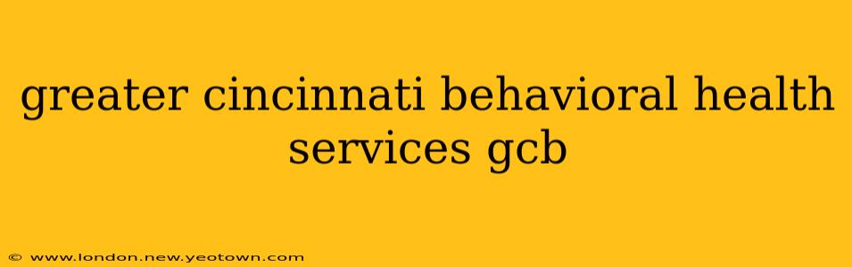 greater cincinnati behavioral health services gcb