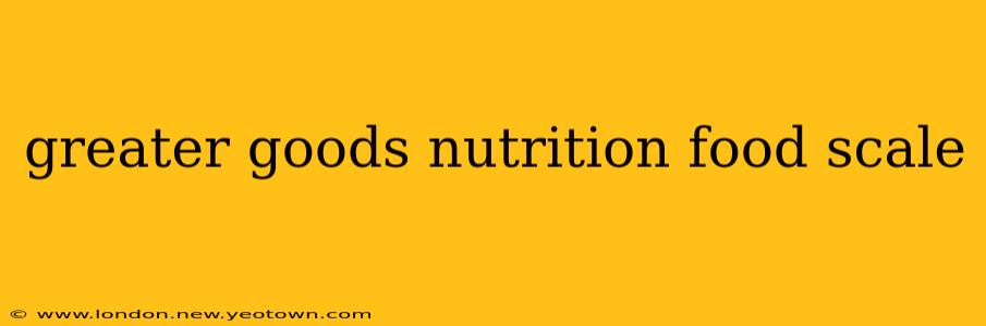 greater goods nutrition food scale