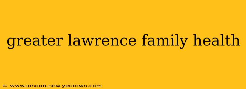 greater lawrence family health