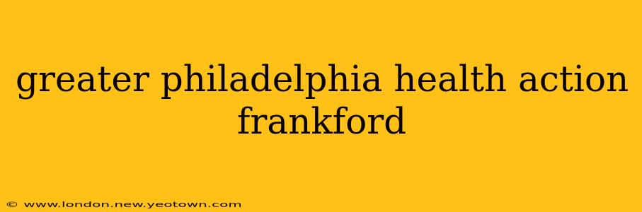 greater philadelphia health action frankford