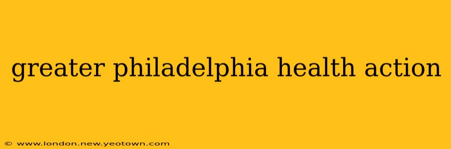 greater philadelphia health action