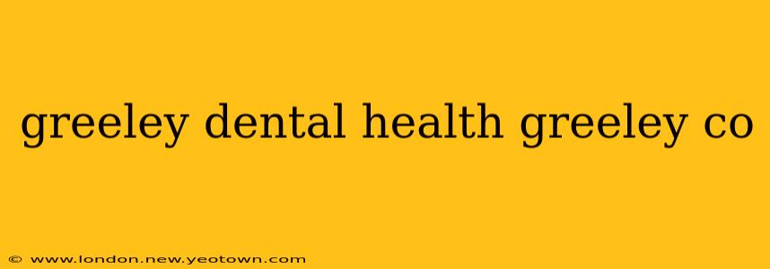greeley dental health greeley co