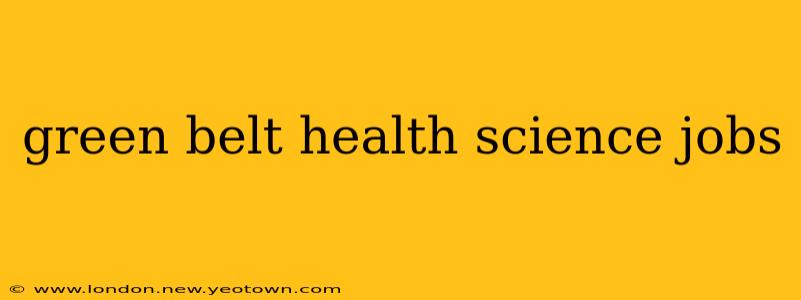 green belt health science jobs