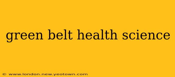 green belt health science