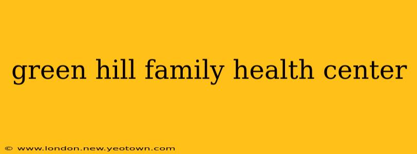 green hill family health center