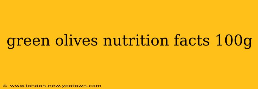 green olives nutrition facts 100g
