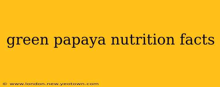 green papaya nutrition facts