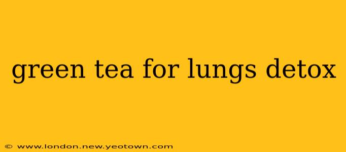 green tea for lungs detox