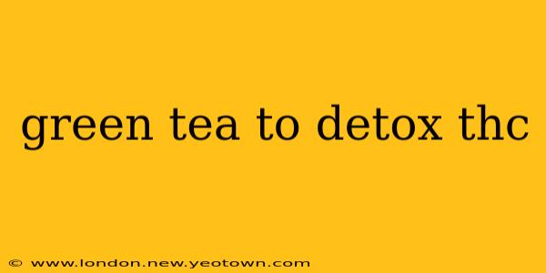 green tea to detox thc